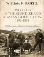 Ebook Two Years in the Klondike and Alaskan Gold Fields 1896-1898 di William B. Haskell edito da Arcadia Press