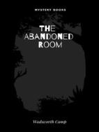 Ebook The Abandoned Room di Wadsworth Camp edito da Librorium Editions