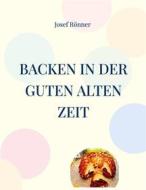 Ebook Backen in der guten alten Zeit di Josef Rönner edito da Books on Demand