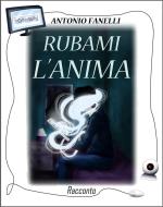 Ebook Rubami l'anima di Antonio Fanelli edito da Antonio Fanelli