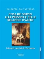 Ebook Etica dei servizi alla persona e delle relazioni d'aiuto di Calogero Caltagirone edito da Edizioni Studium S.r.l.