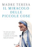 Ebook Il miracolo delle piccole cose di Padre Brian Kolodiejchuk, Madre Teresa di Calcutta edito da Rizzoli