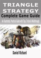 Ebook Triangle Strategy Complete Game Guide di Richard Daniel edito da Daniel Richard