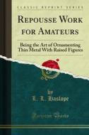 Ebook Repousse Work for Amateurs di L. L. Haslope edito da Forgotten Books