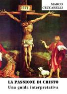 Ebook La passione di Cristo. Una guida interpretativa di Marco Ceccarelli edito da Youcanprint