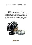 Ebook 120 años de cine de los hermanos Lumière a cincuenta tonos de gris di Francesco Primerano edito da Youcanprint