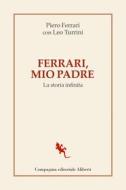 Ebook Ferrari, mio padre di Piero Ferrari, Leo Turrini edito da Compagnia editoriale Aliberti
