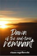 Ebook Dawn of the End-Time Remnant di Riaan Engelbrecht edito da Riaan Engelbrecht