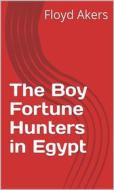 Ebook The Boy Fortune Hunters in Egypt di Floyd Akers edito da ALI MURTAZA