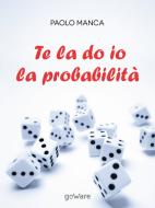 Ebook Te la do io la probabilità di Paolo Manca edito da goWare