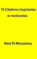 Ebook 70 Citations Inspirantes Et Motivantes di Wael El, Manzalawy edito da Babelcube Inc.