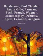 Ebook Baudelaire, Paul Claudel, André Gide, Rameau, Bach, Franck, Wagner, Moussorgsky, Debussy, Ingres, Cézanne, Gauguin di Jacques Rivière edito da Books on Demand