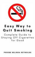 Ebook Easy Way to Quit Smoking di PHOEBE BELINDA REYNOLDS edito da Phoebe B. Reynolds