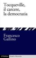Ebook Tocqueville, il carcere, la democrazia di Francesco Gallino edito da Società editrice il Mulino, Spa