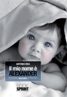 Ebook Il mio nome è Alexander di Antonio Riva edito da Booksprint