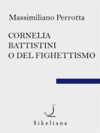 Ebook Cornelia Battistini o del fighettismo di Massimiliano Perrotta edito da Sikeliana