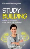 Ebook Study building. Allenarsi allo studio tra le medie e le superiori di Raffaele Mantegazza edito da Franco Angeli Edizioni