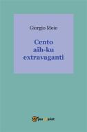 Ebook Cento hai-ku extravaganti di Giorgio Moio edito da Youcanprint