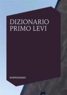 Ebook Dizionario Primo Levi di AA. VV edito da Doppiozero