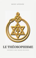 Ebook Le Théosophisme, histoire d&apos;une pseudo-religion di René Guénon edito da Sanzani