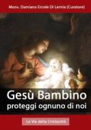 Ebook Gesù Bambino proteggi ognuno di noi di Mons. Damiano Ercole Di Lernia (Curatore) edito da Le Vie della Cristianità