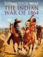 Ebook The Indian War of 1864 di Eugene Fitch Ware edito da Arcadia Press