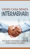 Ebook Vendi casa senza intermediari - 101 punti infallibili per aiutarti a massimizzare il profitto di Gianni Sprega edito da Youcanprint