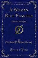 Ebook A Woman Rice Planter di Elizabeth W. Allston Pringle edito da Forgotten Books