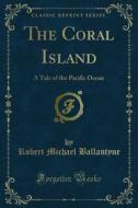 Ebook The Coral Island di Robert Michael Ballantyne edito da Forgotten Books