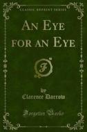 Ebook An Eye for an Eye di Clarence Darrow edito da Forgotten Books