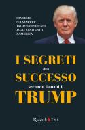 Ebook I segreti del successo secondo Donald J. Trump di Trump Donald J., Bogliari Francesco edito da Rizzoli