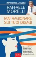 Ebook Mai ragionare sui tuoi disagi di Raffaele Morelli edito da Edizioni Riza