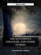 Ebook The Mysterious Stranger, And Other Stories di Mark Twain edito da Greenbooks Editore