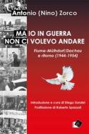 Ebook Ma io in guerra non ci volevo andare di Nino Antonio Zorco edito da Oltre Edizioni