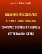 Ebook Relooking Maison Rapide Les Meilleurs Conseils : Concevez, Décorez Et Meublez Votre Maison Idéale. di Amanda Eliza Bertha edito da Babelcube Inc.