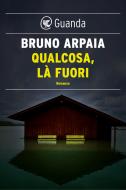 Ebook Qualcosa, là fuori di Bruno Arpaia edito da Guanda