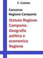 Ebook Concorso Regione Campania Statuto Regione Campania. Geografia politica e economica della Regione Campania di F. Cuomo edito da Publisher s15289