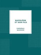 Ebook Napoléon et son fils (1904) di Frédéric Masson edito da Librorium Editions