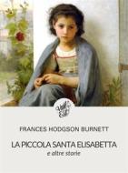 Ebook La piccola Santa Elisabetta e altre storie di Frances Hodgson Burnett edito da Publisher s14941