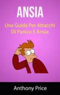 Ebook Ansia: Una Guida Per Attacchi Di Panico E Ansia ( Anxiety) di Anthony Price edito da Anthony  Price