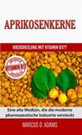 Ebook Aprikosenkerne - Krebsheilung mit Vitamin B17 di Marcus D. Adams edito da Books on Demand