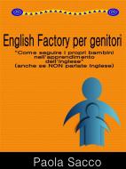 Ebook English Factory per Genitori di Paola Sacco edito da Paola Sacco