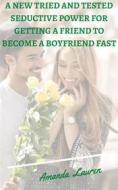 Ebook A New Tried And Tested Seductive Power For Getting A Friend To Become A Boyfriend Fast di Amanda Lauren edito da ifetom