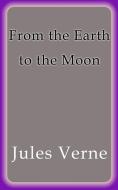 Ebook From the Earth to the Moon di Jules Verne, Jules VERNE edito da Jules Verne