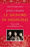 Ebook Le signore di Shanghai di Jung Chang edito da Longanesi