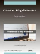 Ebook Creare un blog di successo di Creare Un Blog E Siti Web Wordpress edito da Creare Un Blog E Siti Web Wordpress