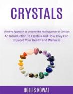 Ebook Crystals: An Introduction To Crystals and How They Can Improve Your Health and Wellness (Effective Approach to uncover the healing power of Crystals) di Hollis Kowal edito da William Gentry