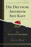 Ebook Die Deutsche Aesthetik Seit Kant di Eduard von Hartmann edito da Forgotten Books