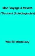 Ebook Mon Voyage À Travers L'occident (Autobiographie) di Wael El, Manzalawy edito da Babelcube Inc.