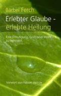 Ebook Erlebter Glaube - erlebte Heilung di Bärbel Ferch edito da Gemeinde auf dem Weg Evangelische Freikirche e.V.